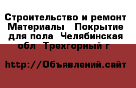 Строительство и ремонт Материалы - Покрытие для пола. Челябинская обл.,Трехгорный г.